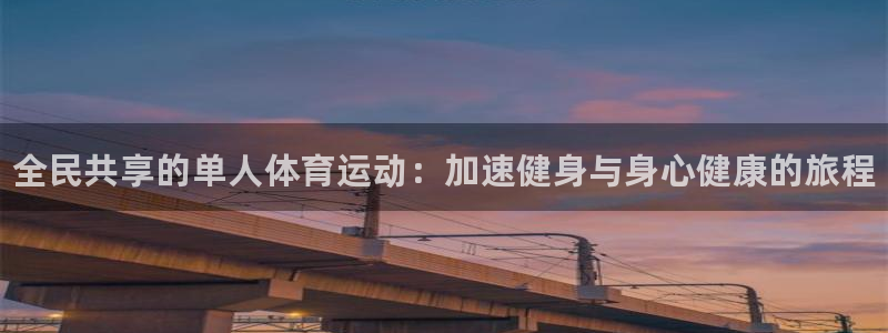 利记官网下载开户：全民共享的单人体育运动：加速健身与