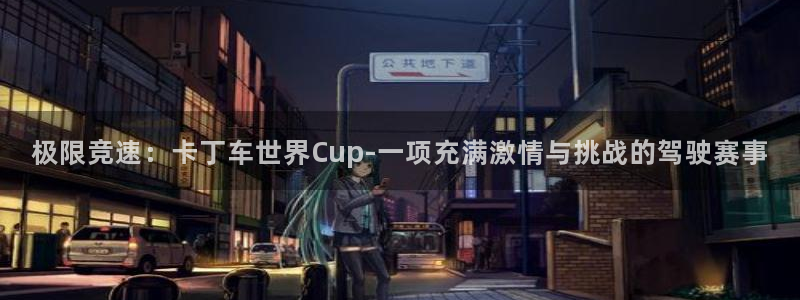 利记官方正版app集团简介：极限竞速：卡丁车世界Cu