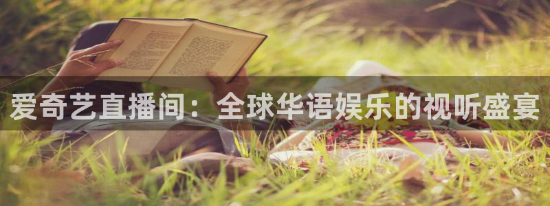 劲爆体育节目直播：爱奇艺直播间：全球华语娱乐的视听盛宴